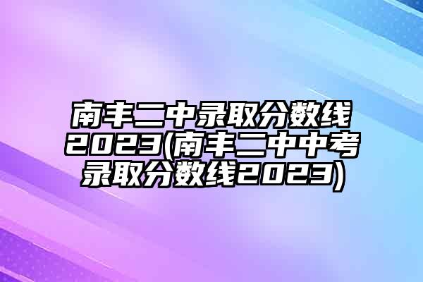 南丰二中录取分数线2023(南丰二中中考录取分数线2023)