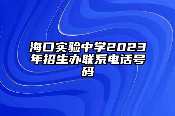 海口实验中学2023年招生办联系电话号码